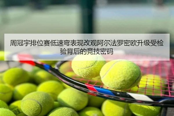 周冠宇排位赛低速弯表现改观阿尔法罗密欧升级受检验背后的竞技密码